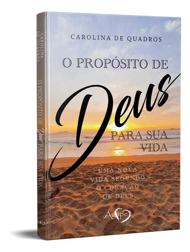 O Propósito De Deus Para Sua Vida: Uma Nova Vida Segundo O, De De Quadros, Carolina. Editora Ágape, Capa Mole Em Português, 2021