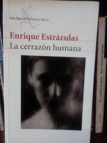 La Cerrazón Humana - Enrique Estrázulas - Seix Barral