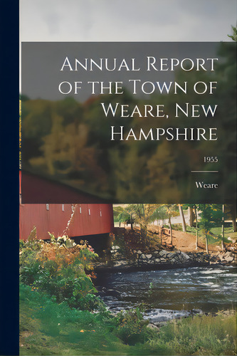 Annual Report Of The Town Of Weare, New Hampshire; 1955, De Weare (n H Town). Editorial Hassell Street Pr, Tapa Blanda En Inglés