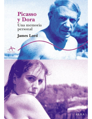 Picasso Y Dora - Una Memoria Personal, James Lord, Alba
