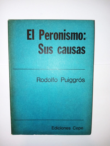 El Peronismo Sus Causas - Rodolfo Puiggros - Cepe