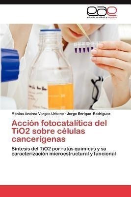 Accion Fotocatalitica Del Tio2 Sobre Celulas Cancerigenas...