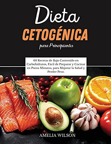 Dieta Cetogenica Para Principiantes: 60 Recetas De Bajo Cont