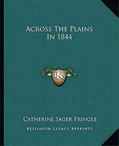 Across The Plains In 1844, De Pringle, Catherine Sager. Editorial Kessinger Pub Llc, Tapa Blanda En Inglés
