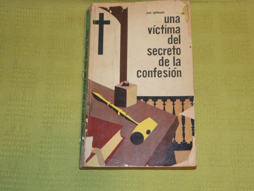 Una Víctima Del Secreto De La Confesión - José Spillmann
