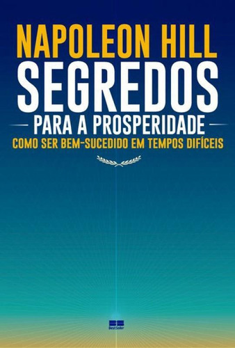 Segredos Para A Prosperidade: Como Ser Bem-sucedido Em Tempos Difíceis, De Hill, Napoleon. Editora Bestseller, Capa Mole Em Português