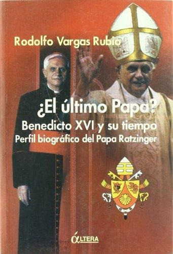 El Ultimo Papa? Benedicto Xvi Y Su Tiempo, De Vargas Rubio. Editorial Altera (w), Tapa Blanda En Español