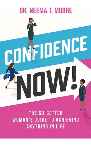 Confidence Now!: The Go-getter Woman's Guide To Achieving Anything In Life, De Moore, Neema. Editorial Purposely Created Pub Group, Tapa Blanda En Inglés