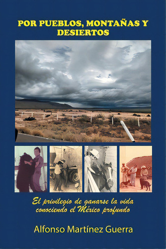 Por Pueblos, Montaãâ±as Y Desiertos: El Privilegio De Ganarse La Vida Conociendo El Mãâ©xico Pr..., De Martínez Guerra, Alfonso. Editorial Palibrio, Tapa Blanda En Español