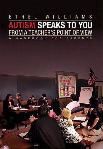 Autism Speaks To You From A Teacher's Point Of View, De Williams, Ethel. Editorial Authorhouse, Tapa Blanda En Inglés