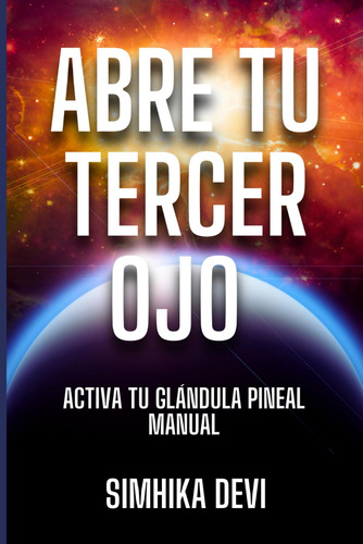 Abre Tu Tercer Ojo: Activa Tu Glándula Pineal Manual ( 61fdm
