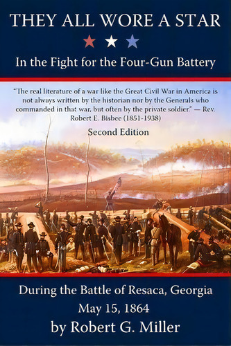 They All Wore A Star : In The Fight For The Four-gun Battery During The Battle Of Resaca, Georgia..., De Robert G Miller. Editorial Mauvaisterre Publishing, Tapa Blanda En Inglés