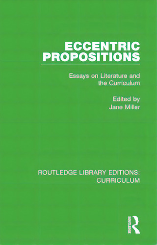 Eccentric Propositions: Essays On Literature And The Curriculum, De Miller, Jane. Editorial Routledge, Tapa Blanda En Inglés