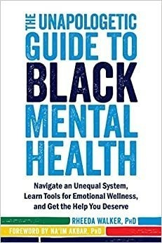 The Unapologetic Guide To Black Mental Health: Navigate An U