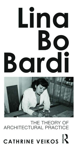 Libro: Lina Bo Bardi: The Theory Of Architectural Practice