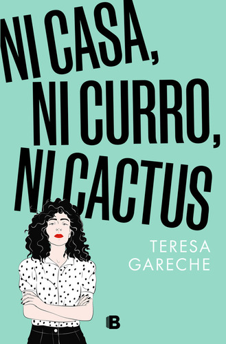Ni Casa, Ni Curro, Ni Cactus, De Teresa Gareche. Editorial B, Editorial, Tapa Blanda En Español, 2023
