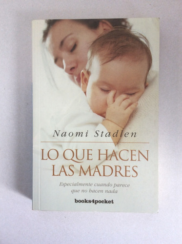 Lo Que Hacen Las Madres. Naomi Stadlen. Ediciones Urano 