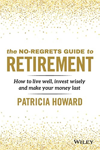The No-regrets Guide To Retirement: How To Live Well, Invest