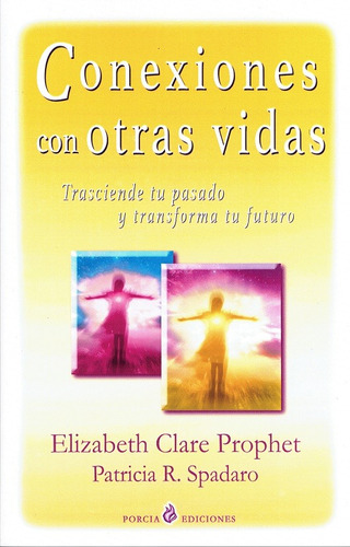 Conexiones con otras vidas: Trasciende tu pasado y transforma tu futuro, de Clare Prophet, Elizabeth. Editorial Porcia Ediciones en español, 2020