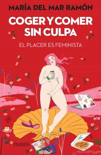 Coger Y Comer Sin Culpa El Placer Es Feminista - Maria Ramó