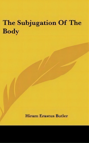 The Subjugation Of The Body, De Hiram Erastus Butler. Editorial Kessinger Publishing, Tapa Dura En Inglés