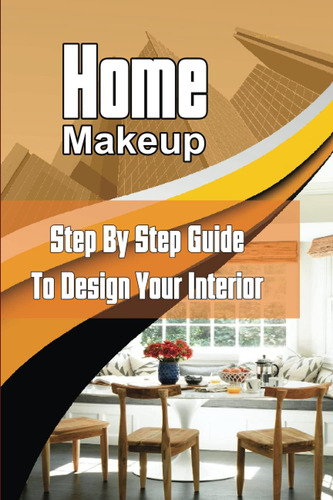 Libro: Home Makeup: Step By Step Guide To Design Your Interi