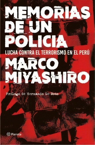 Memorias De Un Policía Lucha Contra El Terrorismo En El Perú, De Marco Miyashiro. Editorial Planeta, Edición 1 En Español