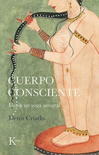 Cuerpo Consciente: Hacia Un Yoga Integral (spanish Edition) 