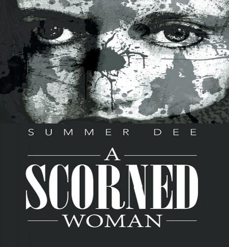 A Scorned Woman, De Summer Dee. Editorial Xlibris, Tapa Dura En Inglés