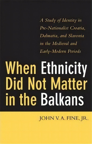 When Ethnicity Did Not Matter In The Balkans, De Jr.  John V. A. Fine. Editorial The University Of Michigan Press En Inglés