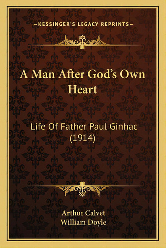 A Man After God's Own Heart: Life Of Father Paul Ginhac (1914), De Calvet, Arthur. Editorial Kessinger Pub Llc, Tapa Blanda En Inglés