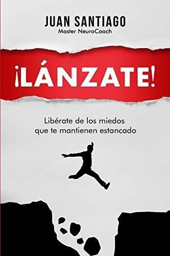 Lanzate Liberate De Los Miedos Que Te Mantienen.., de Santiago, Juan. Editorial Independently Published en español