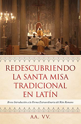 Redescubriendo La Santa Misa Tradicional En Latin: Breve Int