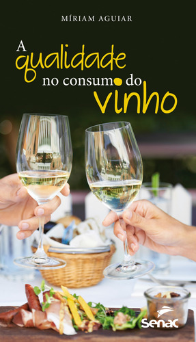 A qualidade no consumo de vinhos, de Aguiar, Miriam. Editora Serviço Nacional de Aprendizagem Comercial, capa mole em português, 2015