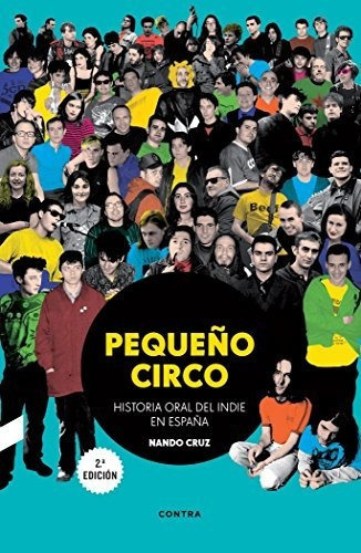 Pequeño Circo . Historia Oral Del Indie En España, De Cruz Nando. Editorial Editorial Contra, Tapa Blanda En Español, 2017