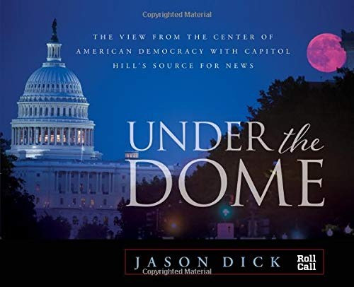 Under The Dome The View From The Center Of American Democrac