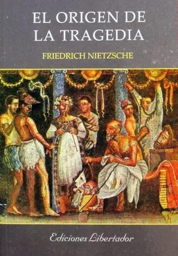 El Origen De La Tragedia  - Friedrich Nietzsche - Libertador