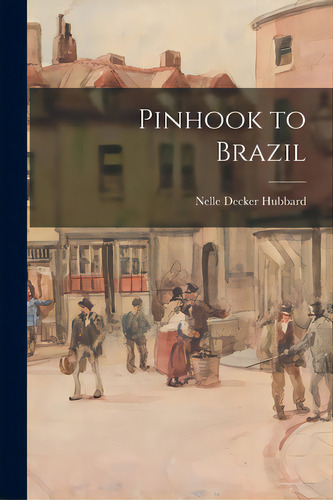 Pinhook To Brazil, De Hubbard, Nelle Decker. Editorial Hassell Street Pr, Tapa Blanda En Inglés