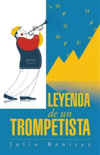 Leyenda De Un Trompetista, De Julio Benitez., Vol. 1. Editorial Palibrio, Tapa Blanda En Español