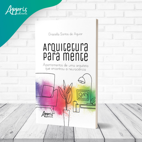 Arquitetura Para Mente: Apontamentos De Uma Arquiteta Que Encontrou A Neurociencia, De Graziella Santos De Aguiar. Editorial Appris, Capa Mole, Edição 1 Em Português, 2024