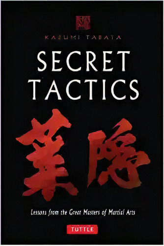 Secret Tactics: Lessons From The Great Masters Of Martial A, De Kazumi Tabata. Editorial Tuttle Publishing En Inglés