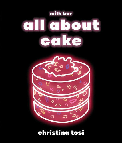 All About Cake: A Milk Bar Cookbook, De Christina Tosi. Editorial Clarkson Potter Publishers, Tapa Dura En Inglés, 2018