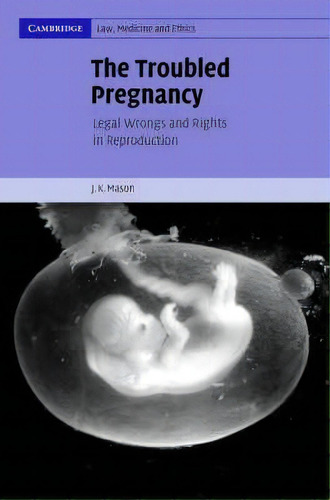 Cambridge Law, Medicine And Ethics: The Troubled Pregnancy: Legal Wrongs And Rights In Reproducti..., De J. K. Mason. Editorial Cambridge University Press, Tapa Dura En Inglés