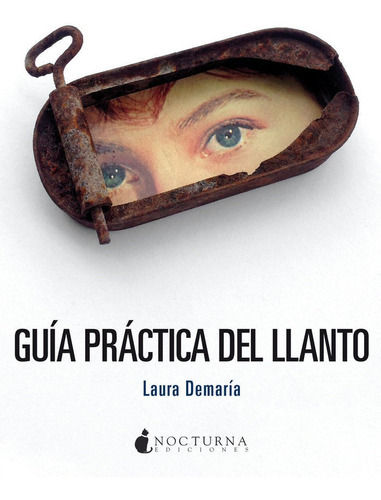 GUIA PRACTICA DEL LLANTO, de DEMARIA, LAURA. Editorial NOCTURNA EDICIONES, tapa blanda en español