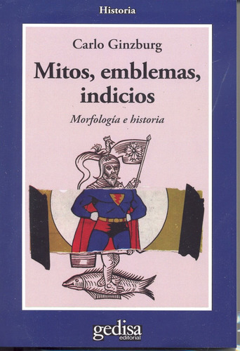 Mitos, emblemas e indicios: Morfología e historia, de Ginzburg, Carlo. Serie Cla- de-ma Editorial Gedisa en español, 2008