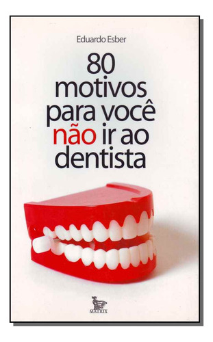 80 Motivos Para Voce Nao Ir Ao Dentista: 80 Motivos Para Você Não Ir Ao Dentista, De Esber, Eduardo. Série Ficção, Vol. Ficção. Editora Matrix, Capa Mole, Edição Literatura Nacional Em Português, 20