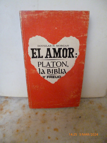 El Amor: Platòn, La Biblia Y Freud, Douglas Morgan