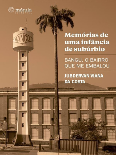 Memórias De Uma Infância De Subúrbio: Bangu, O Bairro Que Me Embalou, De Costa, Jubdervan Viana Da. Editora Morula Editorial, Capa Mole Em Português