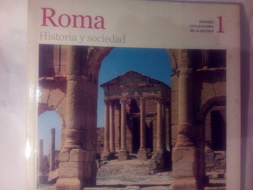 Roma - Historia Y Sociedad. Grandes Civilizaciones 1