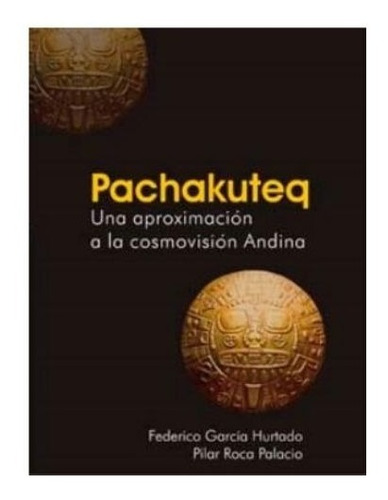 Pachakuteq - Una Aproximación A La Cosmovisión Andina